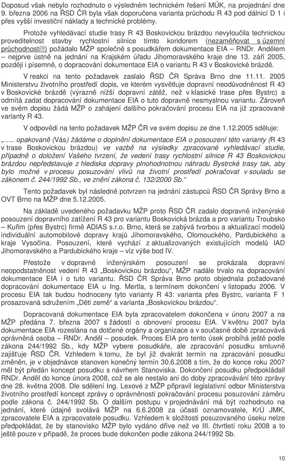 Protože vyhledávací studie trasy R 43 Boskovickou brázdou nevylouila technickou proveditelnost stavby rychlostní silnice tímto koridorem (nezamovat s územní prchodností!