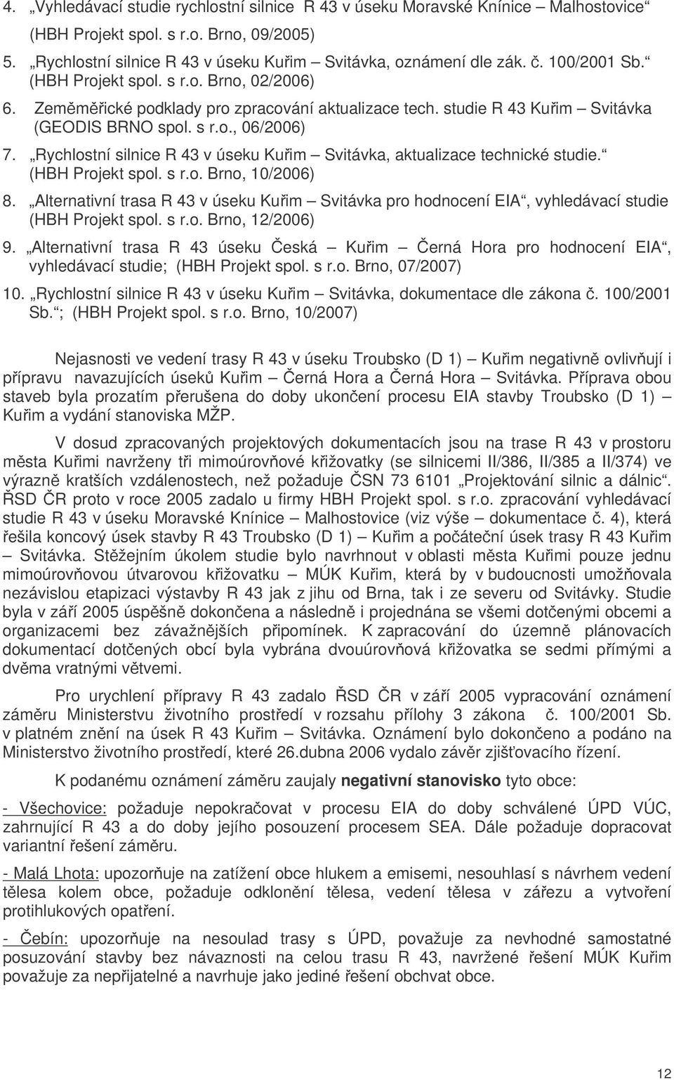 Rychlostní silnice R 43 v úseku Kuim Svitávka, aktualizace technické studie. (HBH Projekt spol. s r.o. Brno, 10/2006) 8.