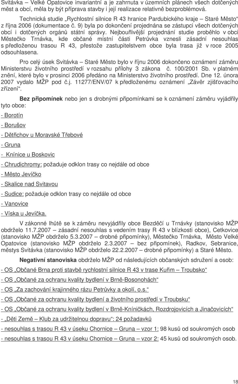 Nejboulivjší projednání studie probhlo v obci Msteko Trnávka, kde obané místní ásti Petrvka vznesli zásadní nesouhlas s pedloženou trasou R 43, pestože zastupitelstvem obce byla trasa již v roce 2005