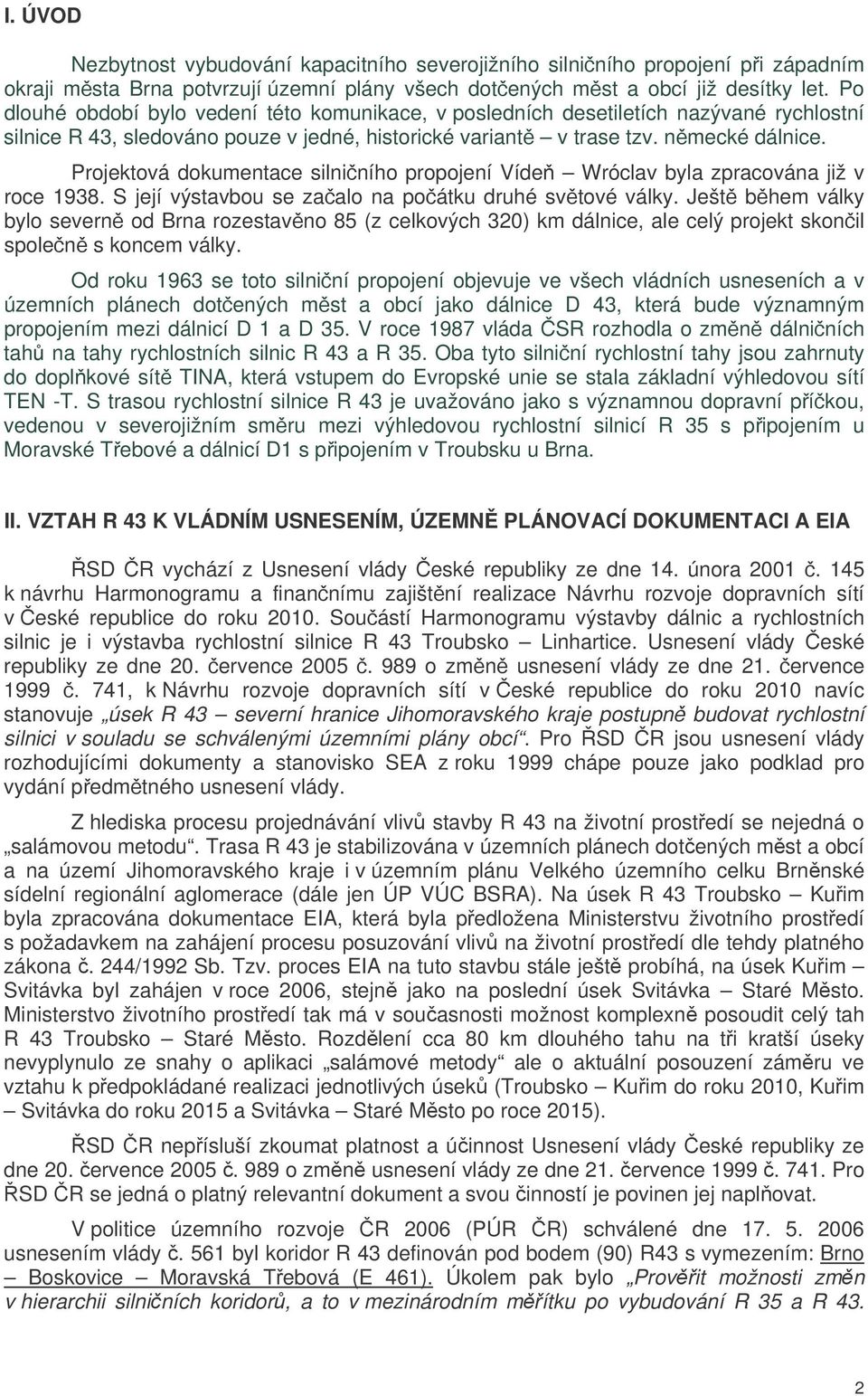 Projektová dokumentace silniního propojení Víde Wróclav byla zpracována již v roce 1938. S její výstavbou se zaalo na poátku druhé svtové války.