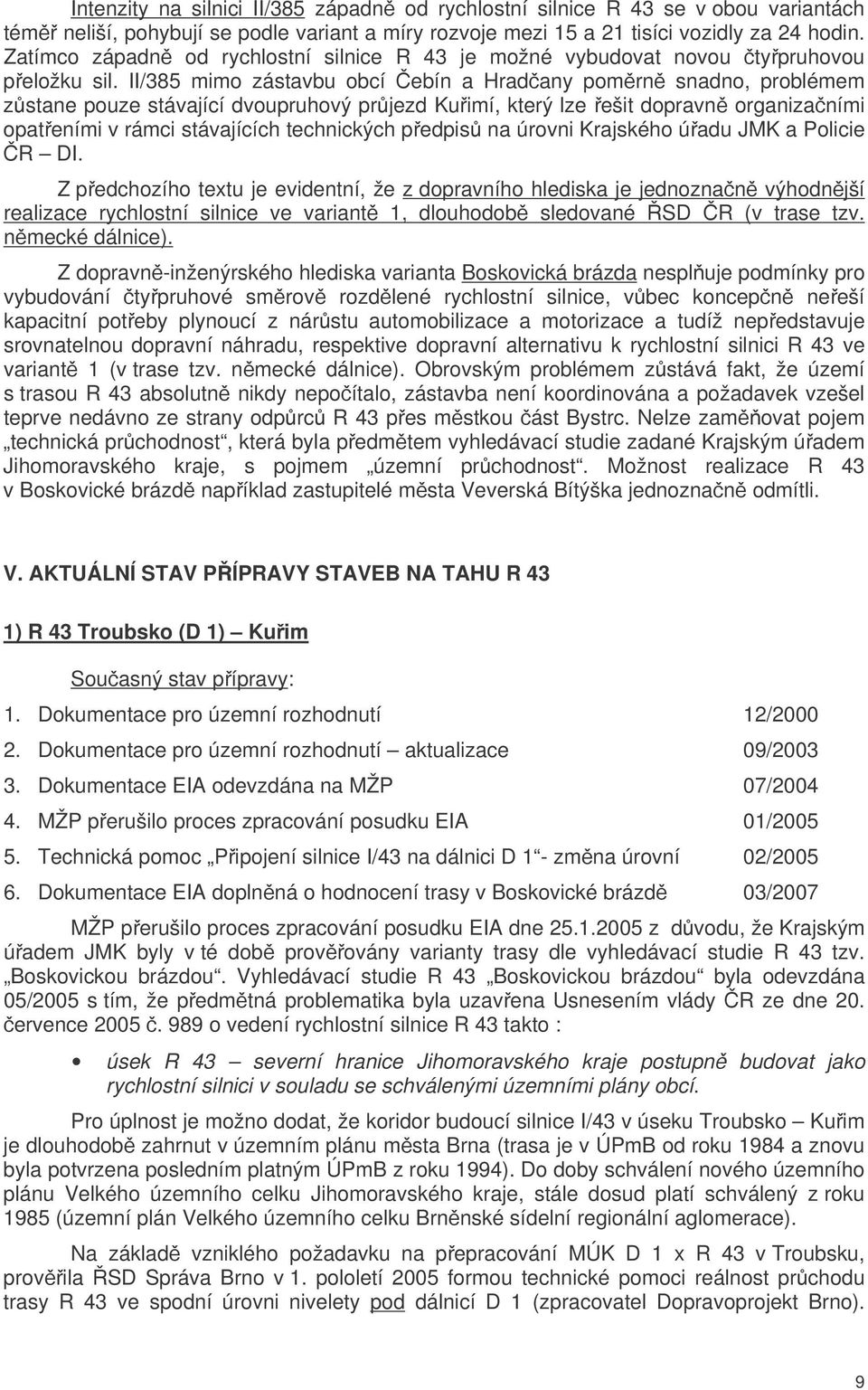 II/385 mimo zástavbu obcí ebín a Hradany pomrn snadno, problémem zstane pouze stávající dvoupruhový prjezd Kuimí, který lze ešit dopravn organizaními opateními v rámci stávajících technických pedpis