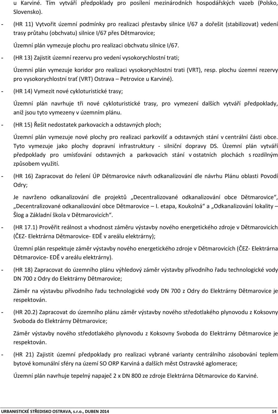 realizaci obchvatu silnice I/67. - (HR 13) Zajistit územní rezervu pro vedení vysokorychlostní trati; Územní plán vymezuje koridor pro realizaci vysokorychlostní trati (VRT), resp.