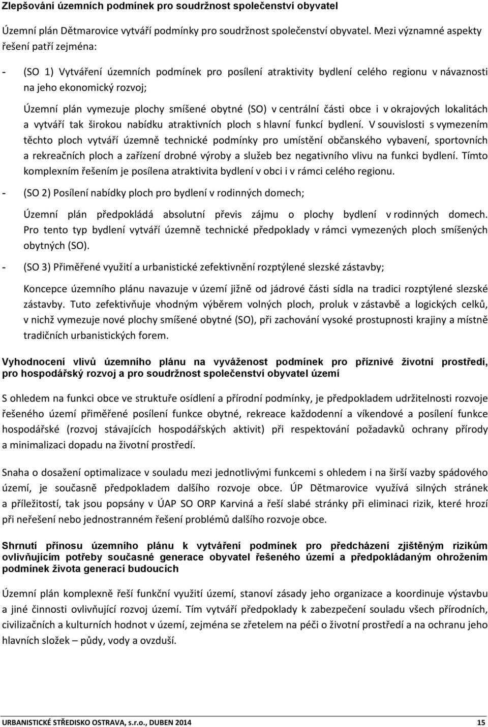 smíšené obytné (SO) v centrální části obce i v okrajových lokalitách a vytváří tak širokou nabídku atraktivních ploch s hlavní funkcí bydlení.