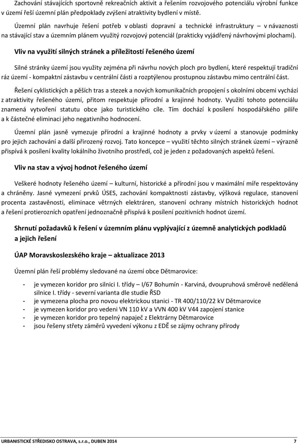 Vliv na využití silných stránek a příležitostí řešeného území Silné stránky území jsou využity zejména při návrhu nových ploch pro bydlení, které respektují tradiční ráz území - kompaktní zástavbu v