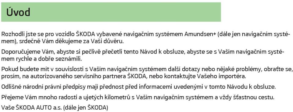 Pokud budete mít v souvislosti s Vaším navigačním systémem další dotazy nebo nějaké problémy, obraťte se, prosím, na autorizovaného servisního partnera ŠKODA, nebo kontaktujte