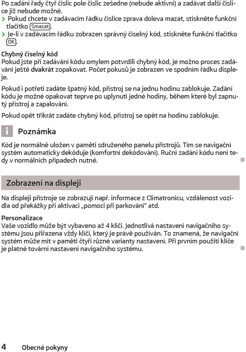 Chybný číselný kód Pokud jste při zadávání kódu omylem potvrdili chybný kód, je možno proces zadávání ještě dvakrát zopakovat. Počet pokusů je zobrazen ve spodním řádku displeje.