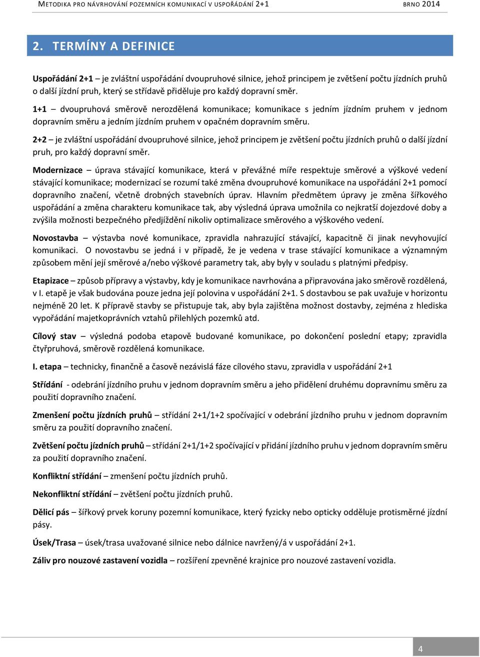 2+2 je zvláštní uspořádání dvoupruhové silnice, jehož principem je zvětšení počtu jízdních pruhů o další jízdní pruh, pro každý dopravní směr.