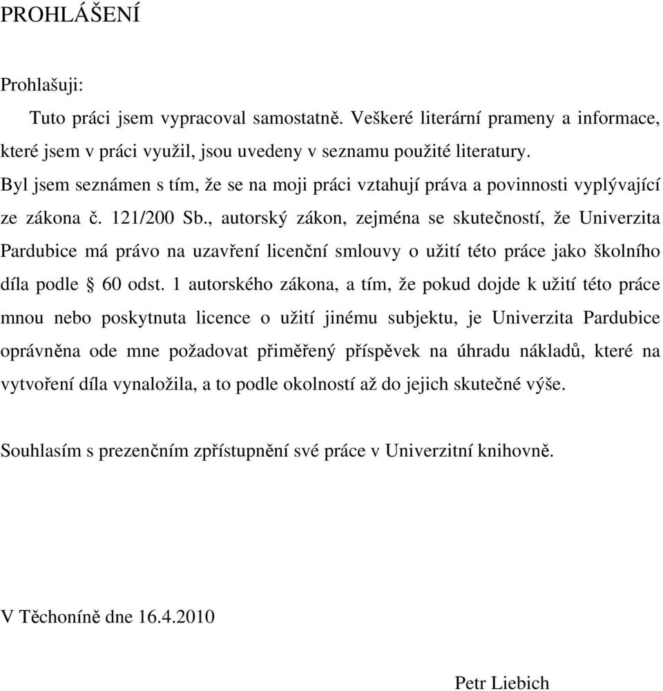 , autorský zákon, zejména se skutečností, že Univerzita Pardubice má právo na uzavření licenční smlouvy o užití této práce jako školního díla podle 60 odst.