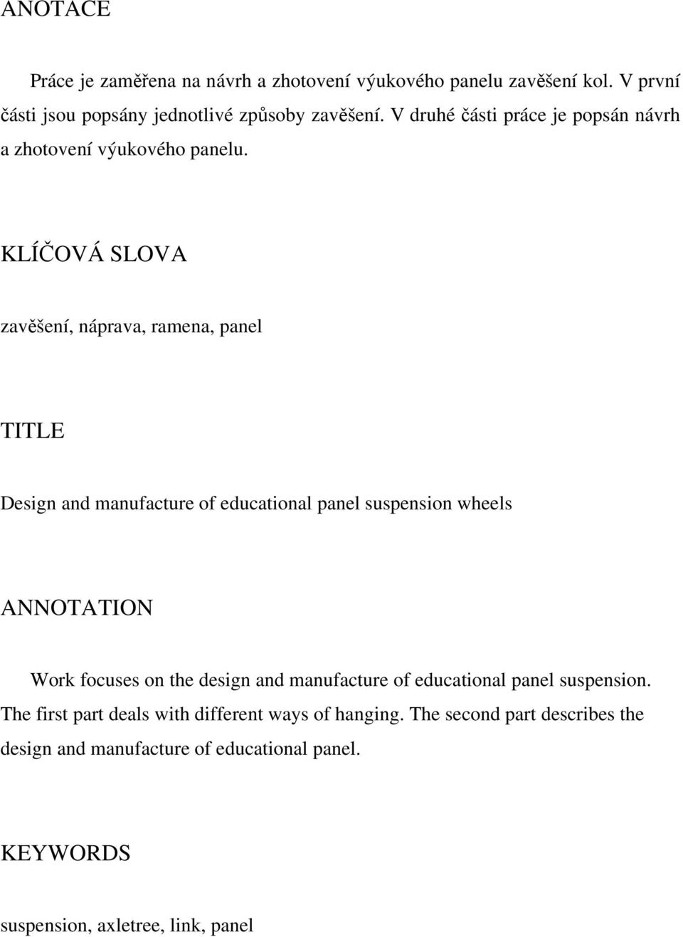 KLÍČOVÁ SLOVA zavěšení, náprava, ramena, panel TITLE Design and manufacture of educational panel suspension wheels ANNOTATION Work focuses on