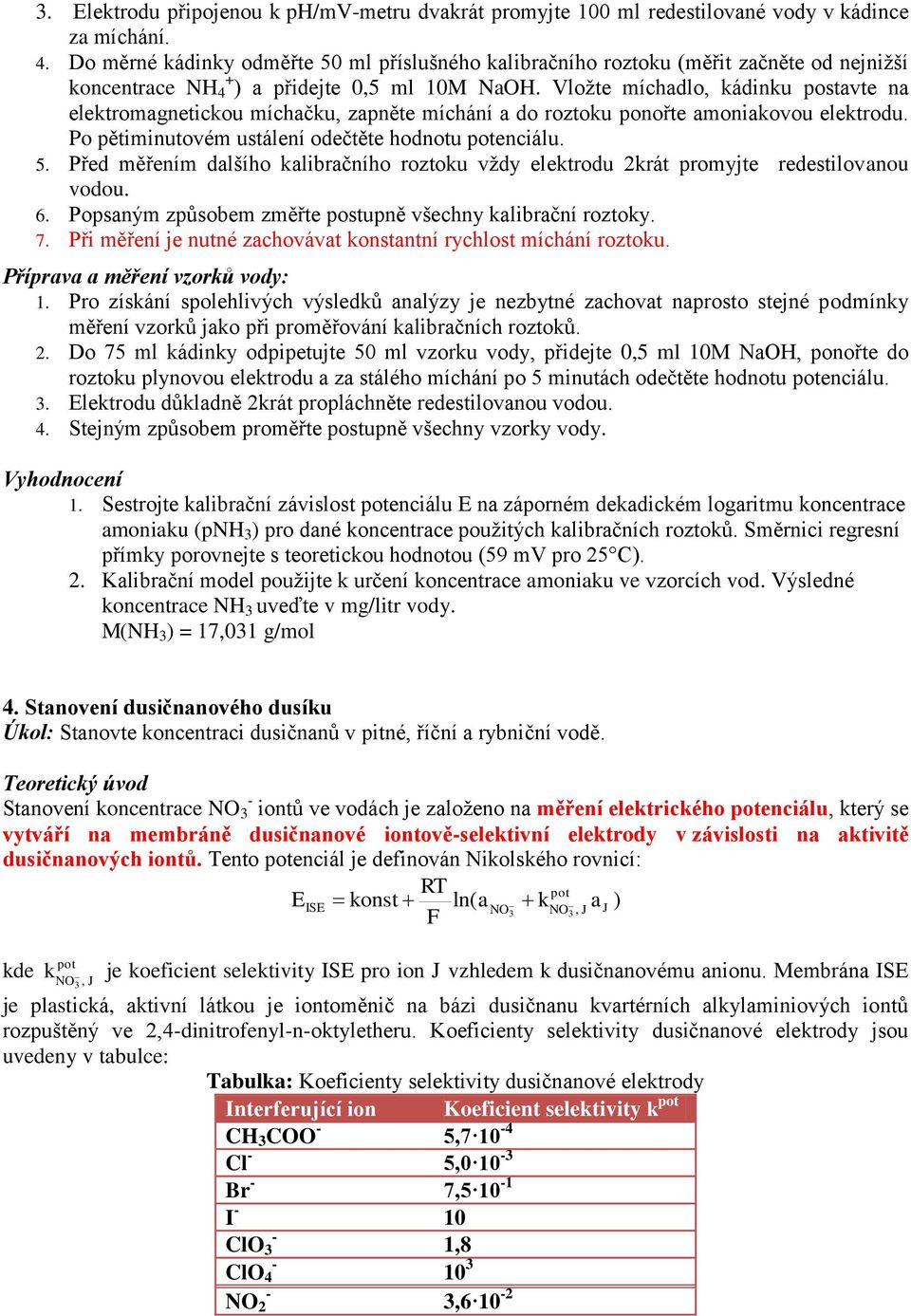 Vložte míchadlo, kádinku postavte na elektromagnetickou míchačku, zapněte míchání a do roztoku ponořte amoniakovou elektrodu. Po pětiminutovém ustálení odečtěte hodnotu potenciálu. 5.