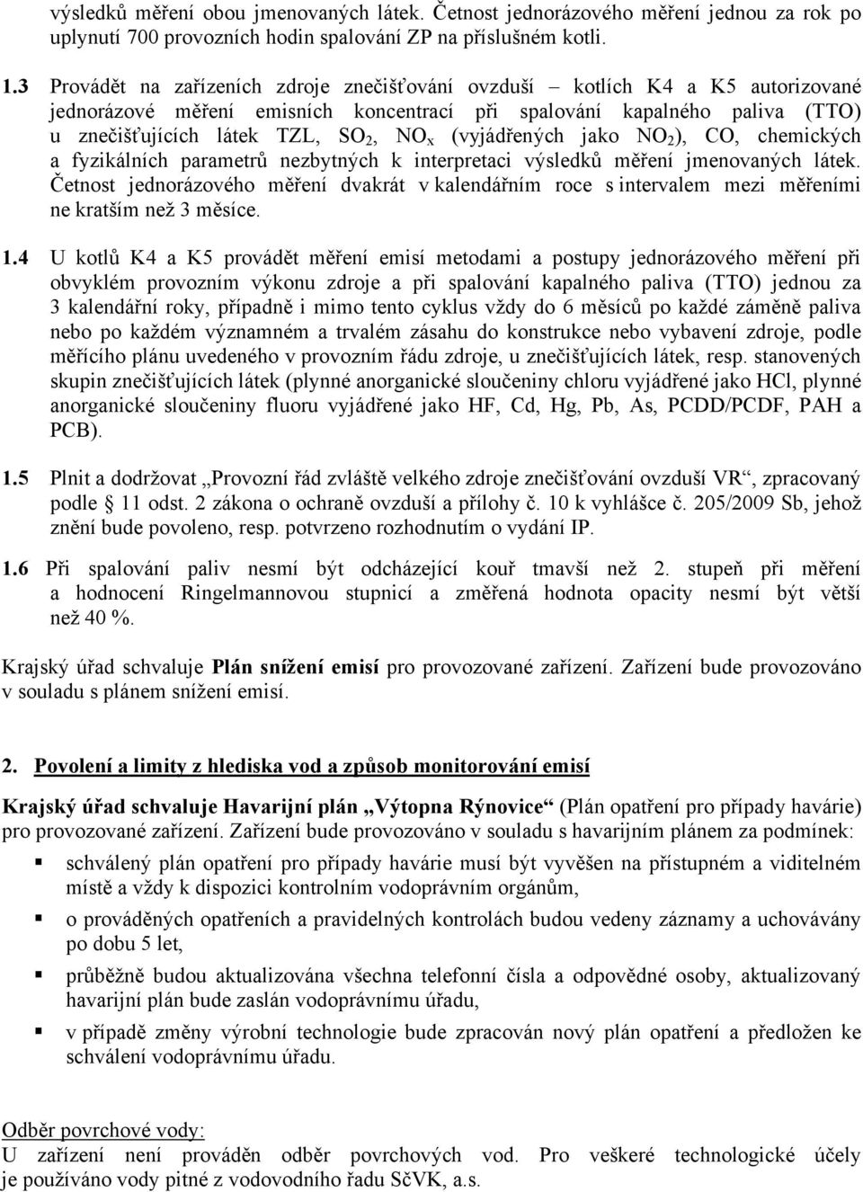 (vyjádřených jako NO 2 ), CO, chemických a fyzikálních parametrů nezbytných k interpretaci výsledků měření jmenovaných látek.