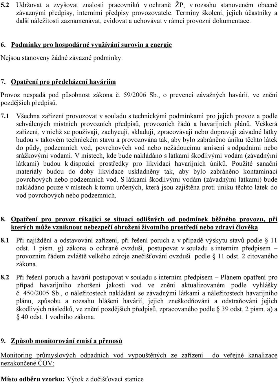 Podmínky pro hospodárné využívání surovin a energie Nejsou stanoveny žádné závazné podmínky. 7. Opatření pro předcházení haváriím Provoz nespadá pod působnost zákona č. 59/2006 Sb.