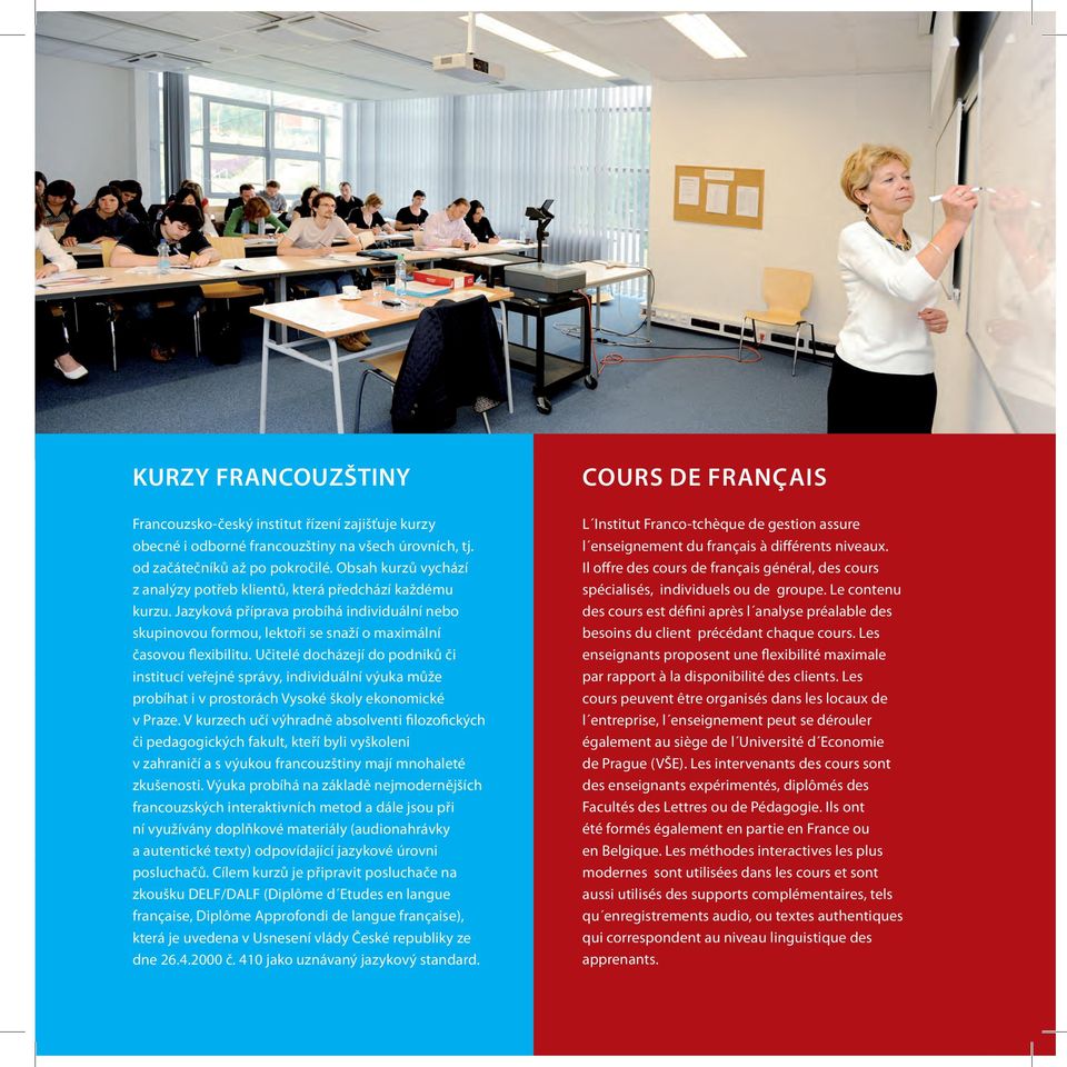 Učitelé docházejí do podniků či institucí veřejné správy, individuální výuka může probíhat i v prostorách Vysoké školy ekonomické v Praze.