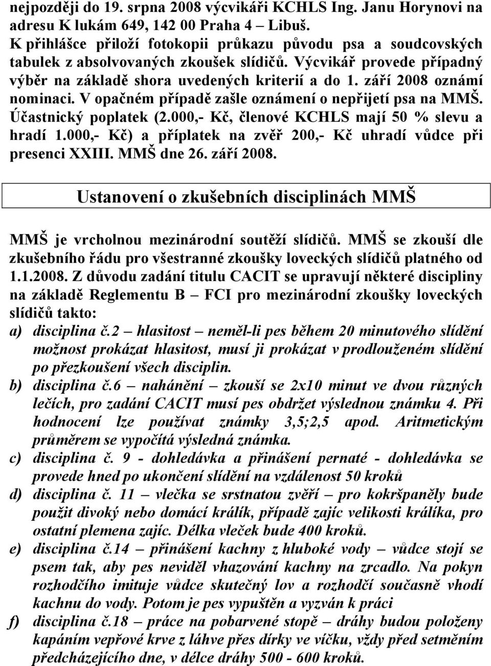 září 2008 oznámí nominaci. V opačném případě zašle oznámení o nepřijetí psa na MMŠ. Účastnický poplatek (2.000,- Kč, členové KCHLS mají 50 % slevu a hradí 1.