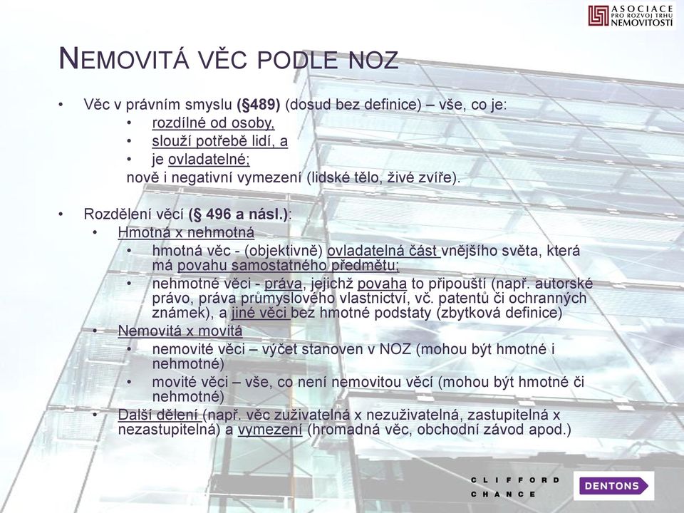 ): Hmotná x nehmotná hmotná věc - (objektivně) ovladatelná část vnějšího světa, která má povahu samostatného předmětu; nehmotné věci - práva, jejichž povaha to připouští (např.