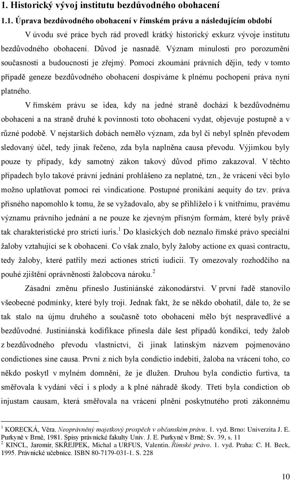 Pomocí zkoumání právních dějin, tedy v tomto případě geneze bezdůvodného obohacení dospíváme k plnému pochopení práva nyní platného.