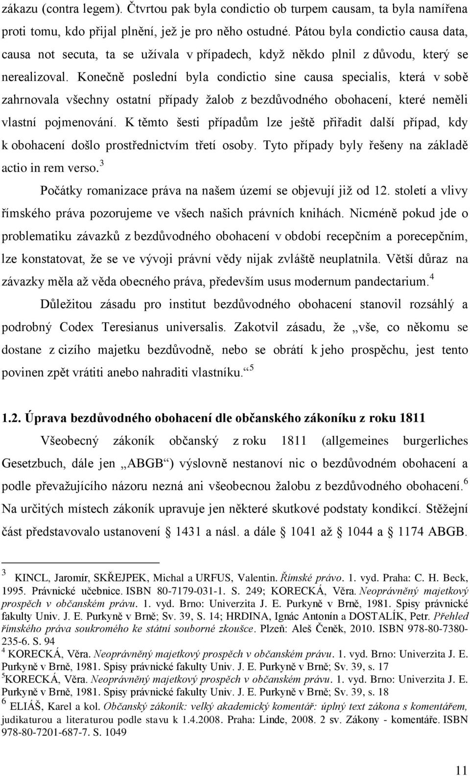 Konečně poslední byla condictio sine causa specialis, která v sobě zahrnovala všechny ostatní případy žalob z bezdůvodného obohacení, které neměli vlastní pojmenování.