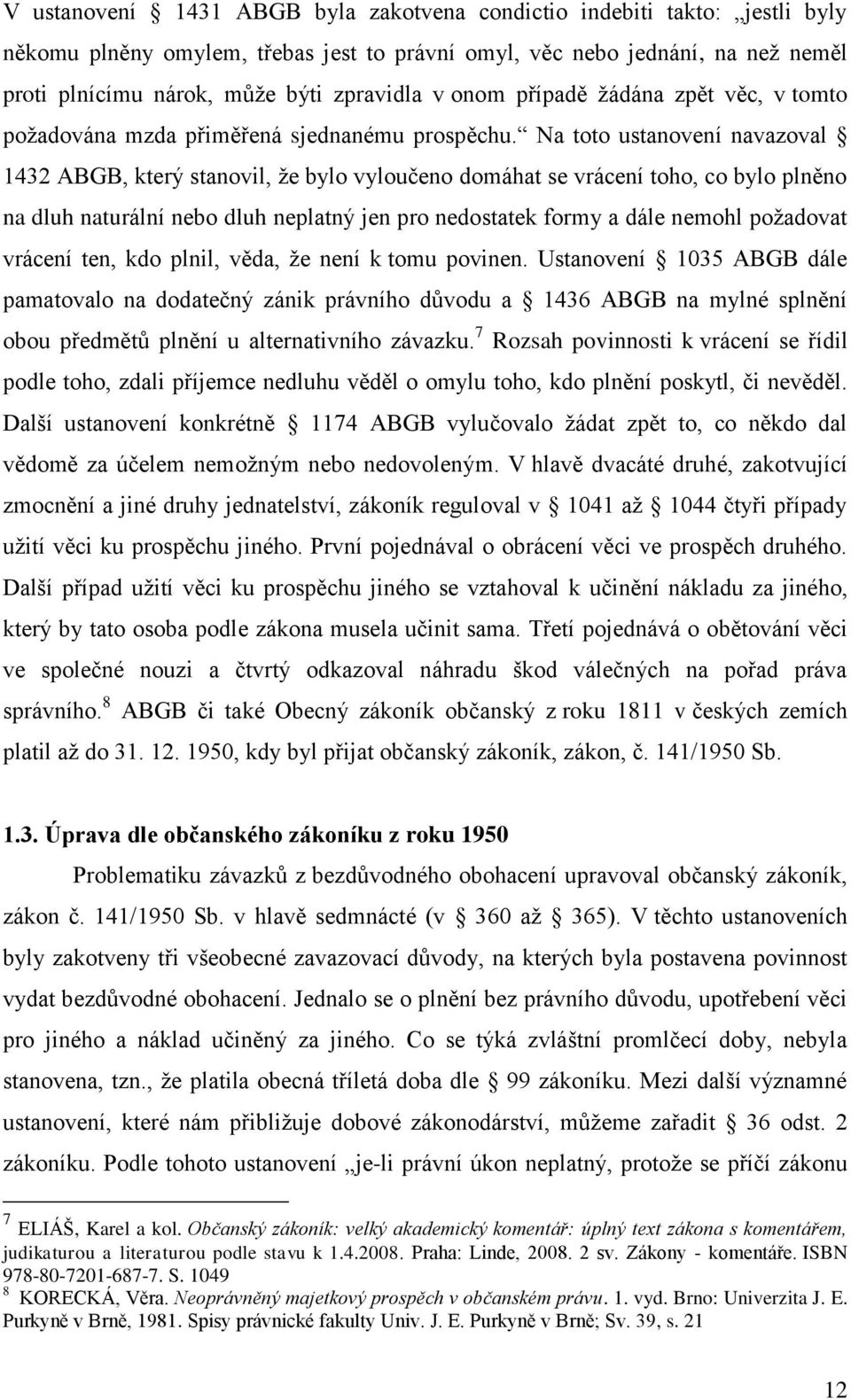 Na toto ustanovení navazoval 1432 ABGB, který stanovil, že bylo vyloučeno domáhat se vrácení toho, co bylo plněno na dluh naturální nebo dluh neplatný jen pro nedostatek formy a dále nemohl požadovat