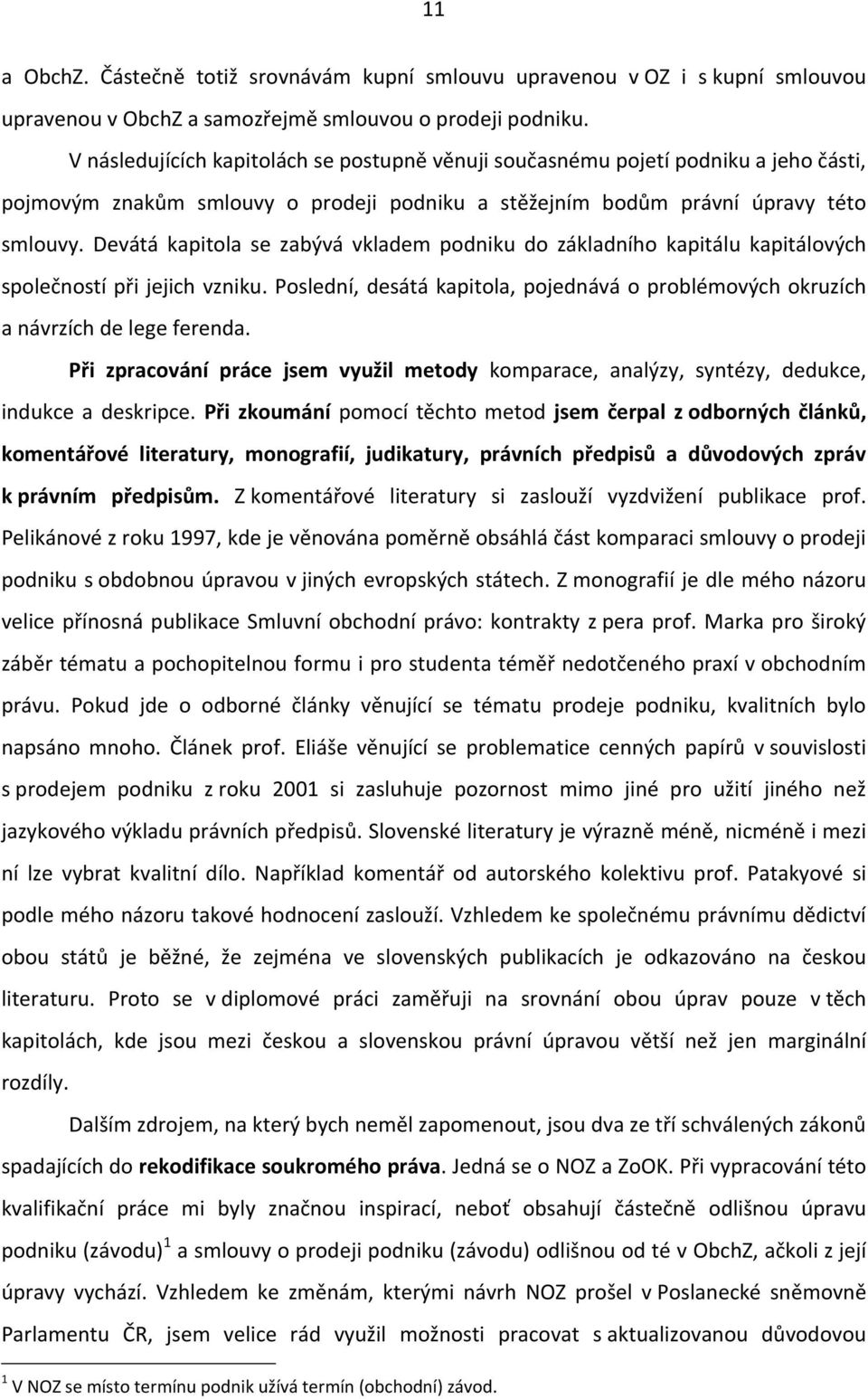 Devátá kapitola se zabývá vkladem podniku do základního kapitálu kapitálových společností při jejich vzniku. Poslední, desátá kapitola, pojednává o problémových okruzích a návrzích de lege ferenda.