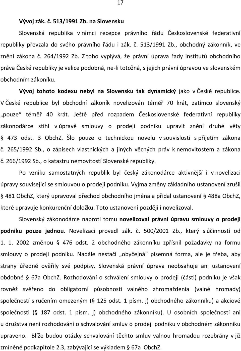 Vývoj tohoto kodexu nebyl na Slovensku tak dynamický jako v České republice. V České republice byl obchodní zákoník novelizován téměř 70 krát, zatímco slovenský pouze téměř 40 krát.