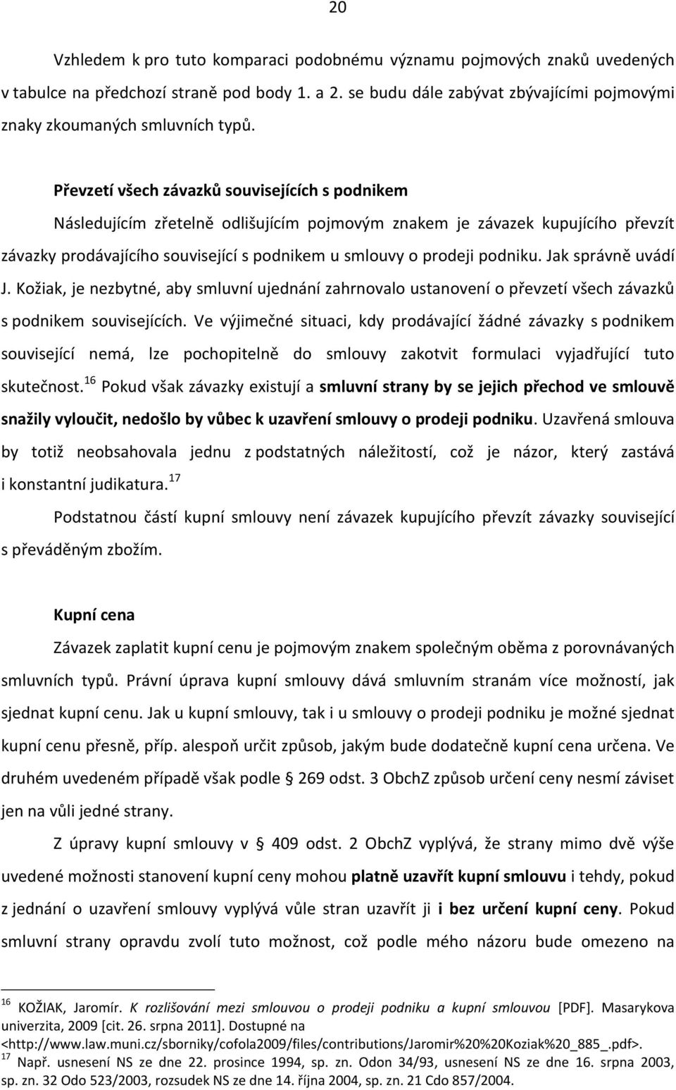 podniku. Jak správně uvádí J. Kožiak, je nezbytné, aby smluvní ujednání zahrnovalo ustanovení o převzetí všech závazků s podnikem souvisejících.