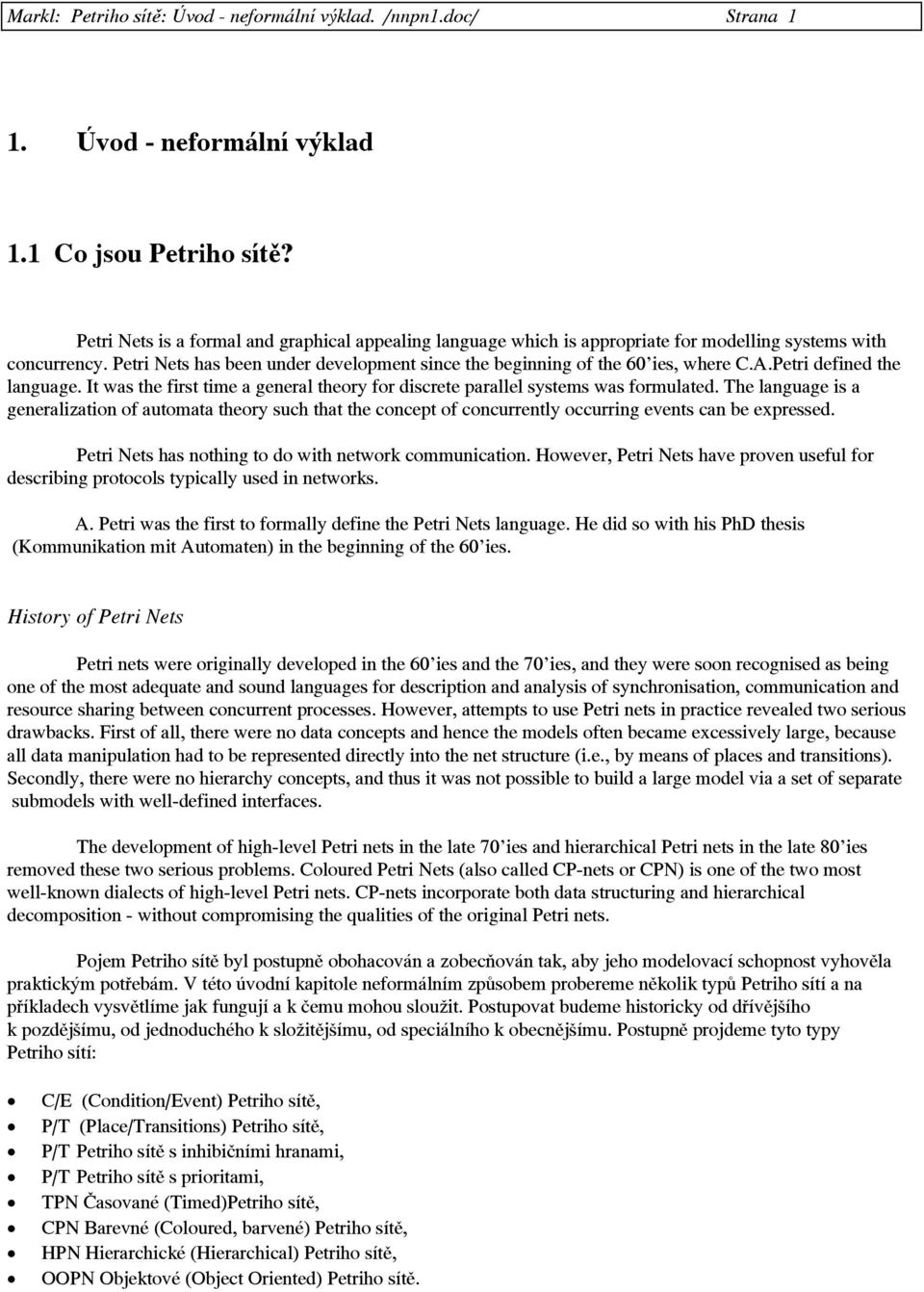 Petri defined the language. It was the first time a general theory for discrete parallel systems was formulated.