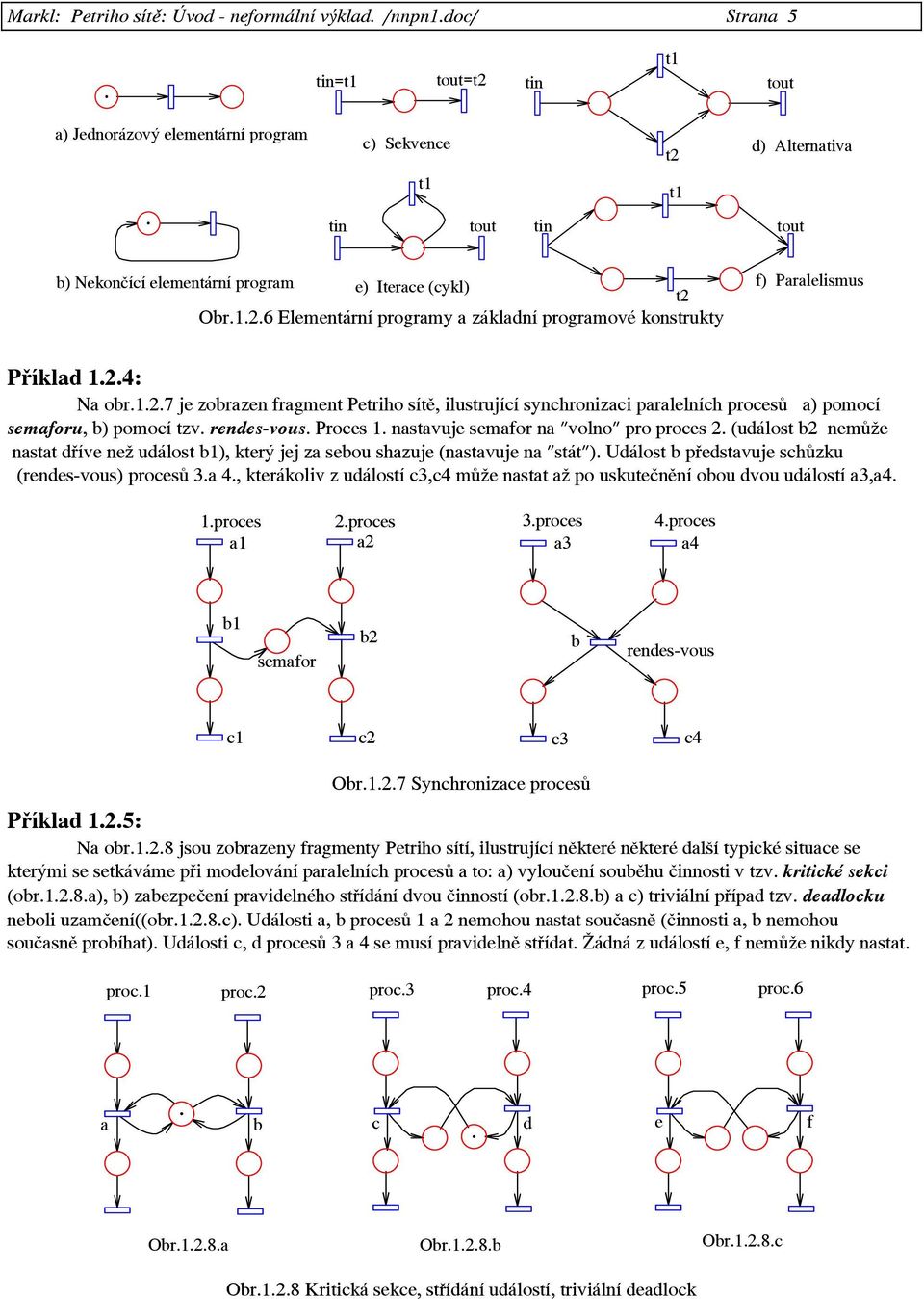 6 Elementární programy a základní programové konstrukty Příklad 1.2.4: Na obr.1.2.7 je zobrazen fragment Petriho sítě, ilustrující synchronizaci paralelních procesů a) pomocí semaforu, b) pomocí tzv.