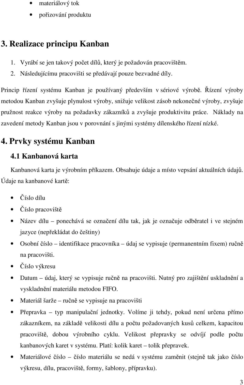 Řízení výroby metodou Kanban zvyšuje plynulost výroby, snižuje velikost zásob nekonečné výroby, zvyšuje pružnost reakce výroby na požadavky zákazníků a zvyšuje produktivitu práce.