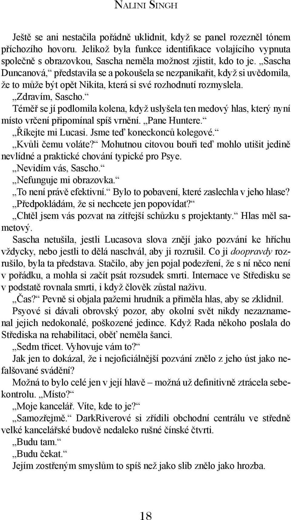 Sascha Duncanová, představila se a pokoušela se nezpanikařit, když si uvědomila, že to může být opět Nikita, která si své rozhodnutí rozmyslela. Zdravím, Sascho.