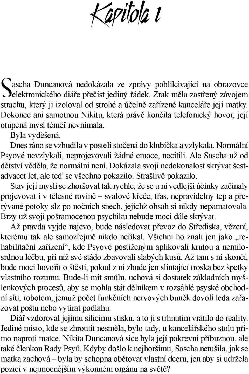 Dokonce ani samotnou Nikitu, která právě končila telefonický hovor, její otupená mysl téměř nevnímala. Byla vyděšená. Dnes ráno se vzbudila v posteli stočená do klubíčka a vzlykala.