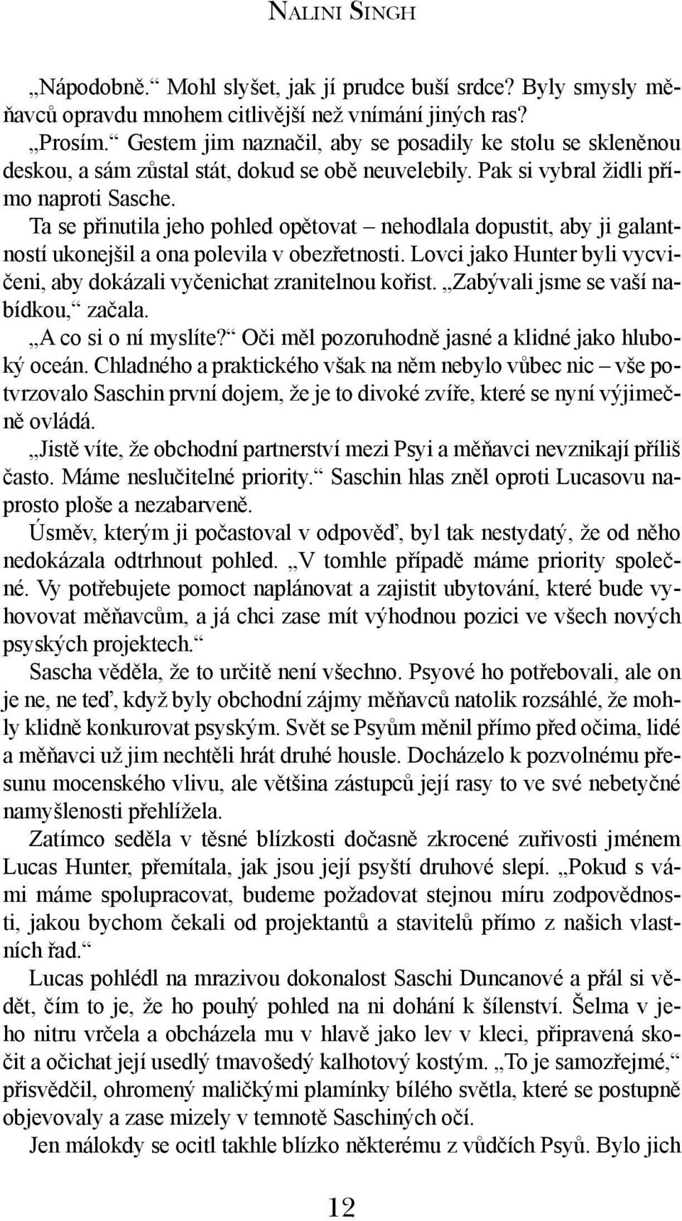 Ta se přinutila jeho pohled opětovat nehodlala dopustit, aby ji galantností ukonejšil a ona polevila v obezřetnosti. Lovci jako Hunter byli vycvičeni, aby dokázali vyčenichat zranitelnou kořist.