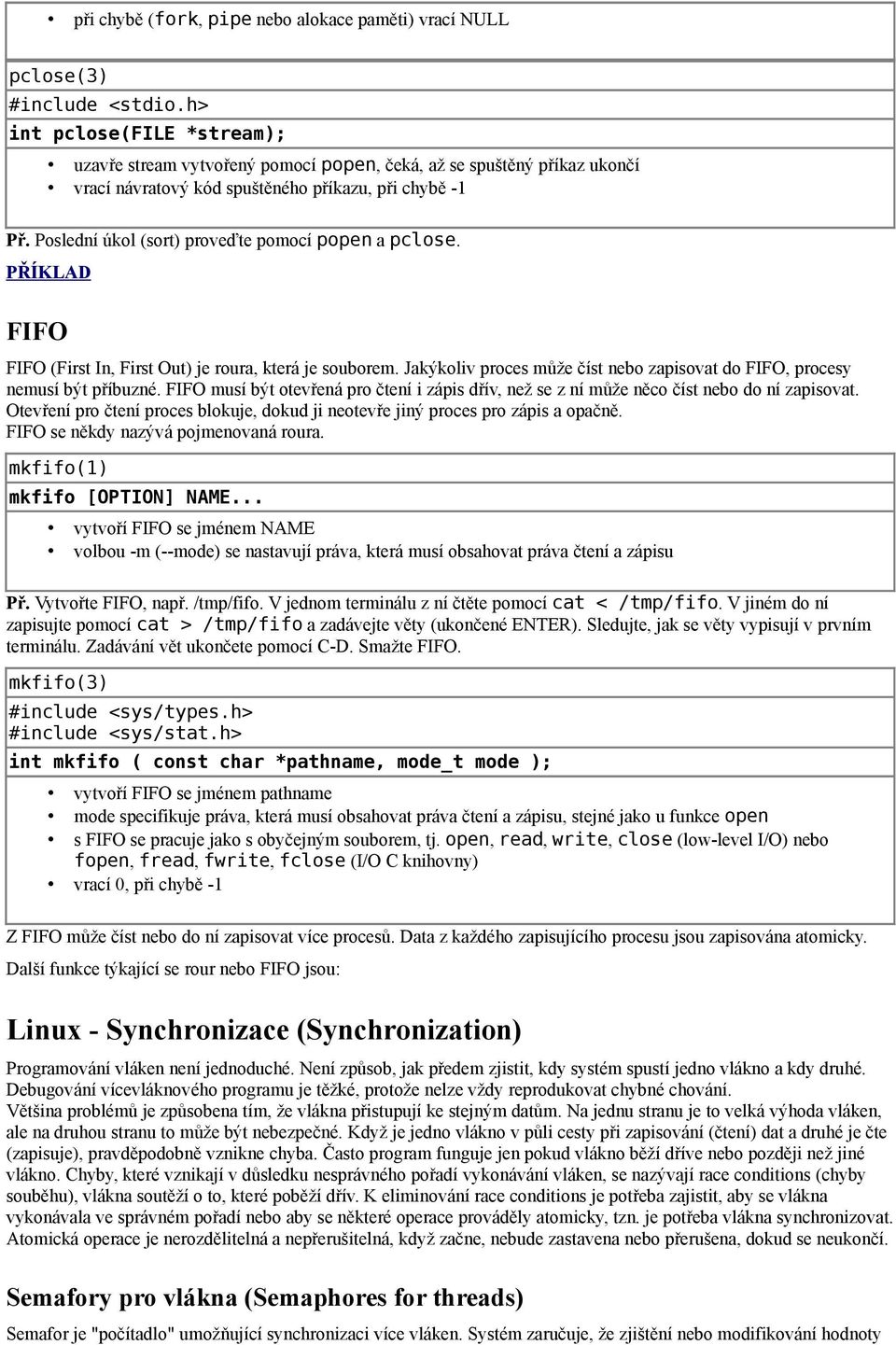 Poslední úkol (sort) proveďte pomocí popen a pclose. PŘÍKLAD FIFO FIFO (First In, First Out) je roura, která je souborem.