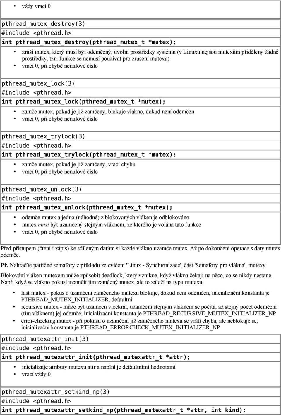 funkce se nemusí používat pro zrušení mutexu) vrací 0, při chybě nenulové číslo pthread_mutex_lock(3) int pthread_mutex_lock(pthread_mutex_t *mutex); zamče mutex, pokud je již zamčený, blokuje