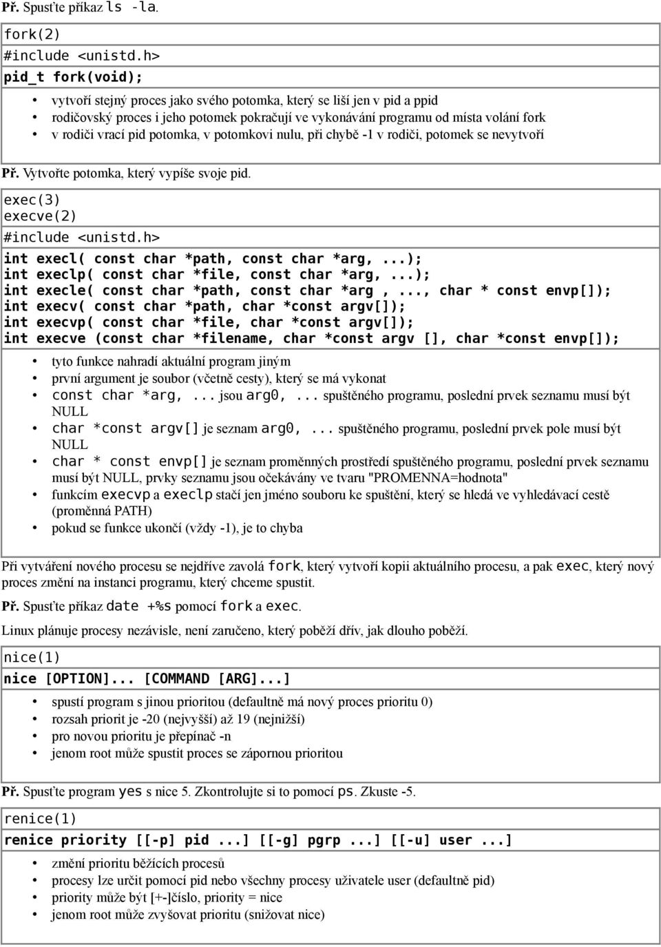 potomka, v potomkovi nulu, při chybě -1 v rodiči, potomek se nevytvoří Př. Vytvořte potomka, který vypíše svoje pid. exec(3) execve(2) #include <unistd.
