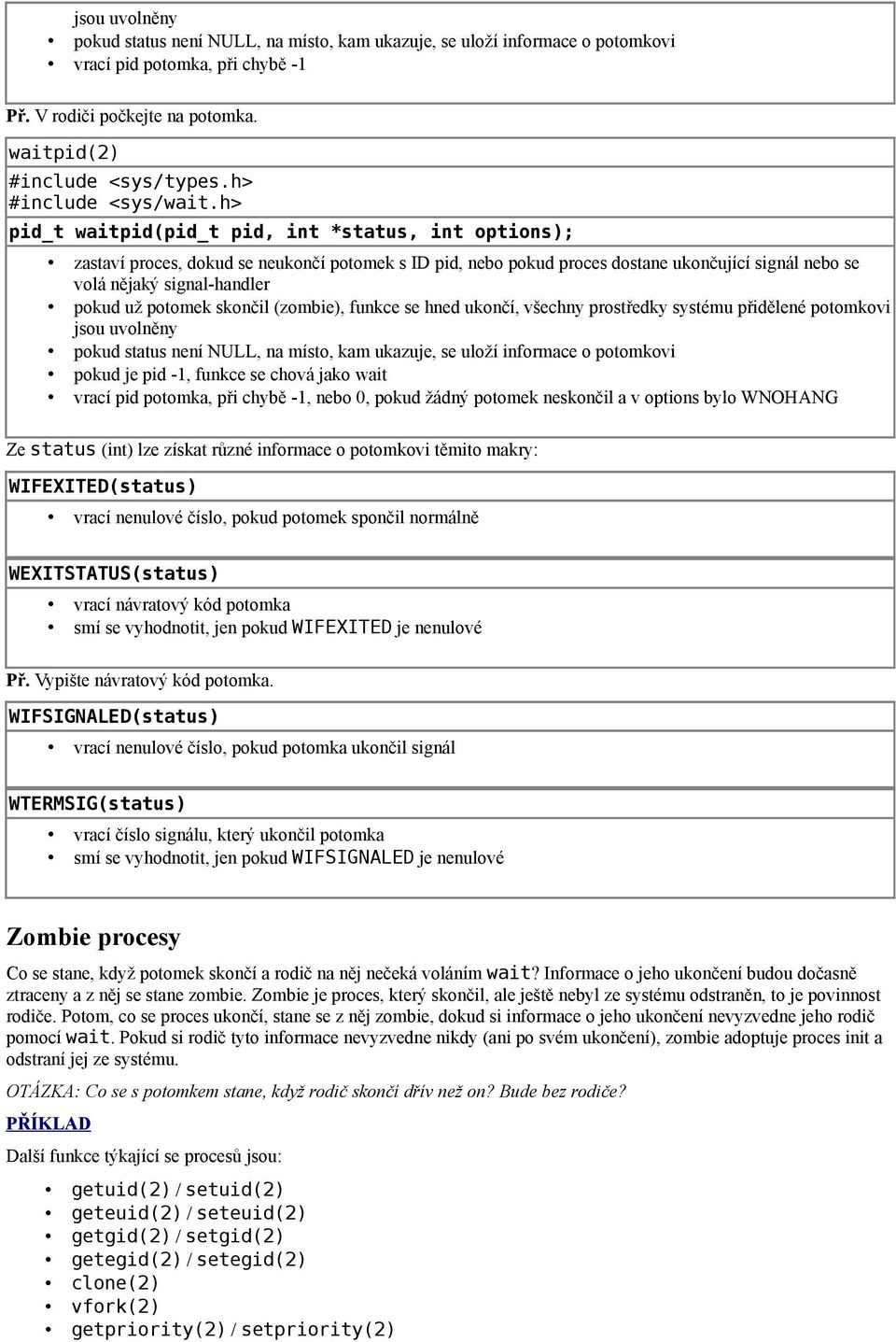 h> pid_t waitpid(pid_t pid, int *status, int options); zastaví proces, dokud se neukončí potomek s ID pid, nebo pokud proces dostane ukončující signál nebo se volá nějaký signal-handler pokud už