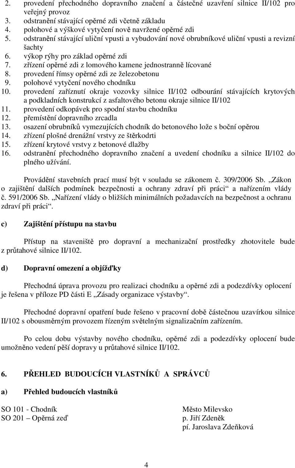 zřízení opěrné zdi z lomového kamene jednostranně lícované 8. provedení římsy opěrné zdi ze železobetonu 9. polohové vytyčení nového chodníku 10.