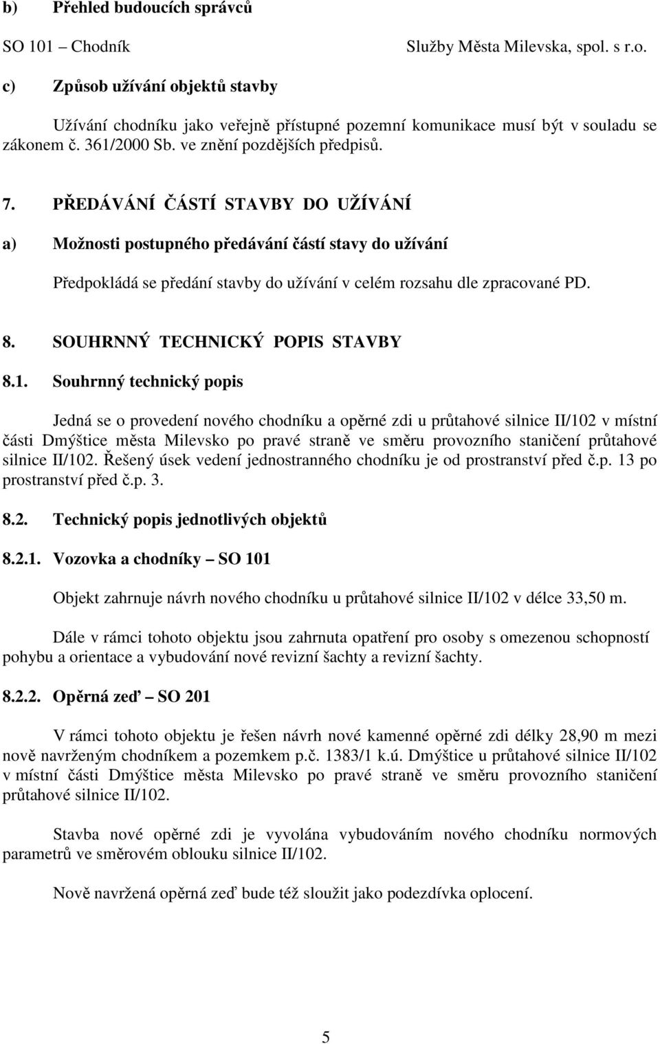 PŘEDÁVÁNÍ ČÁSTÍ STAVBY DO UŽÍVÁNÍ a) Možnosti postupného předávání částí stavy do užívání Předpokládá se předání stavby do užívání v celém rozsahu dle zpracované PD. 8.