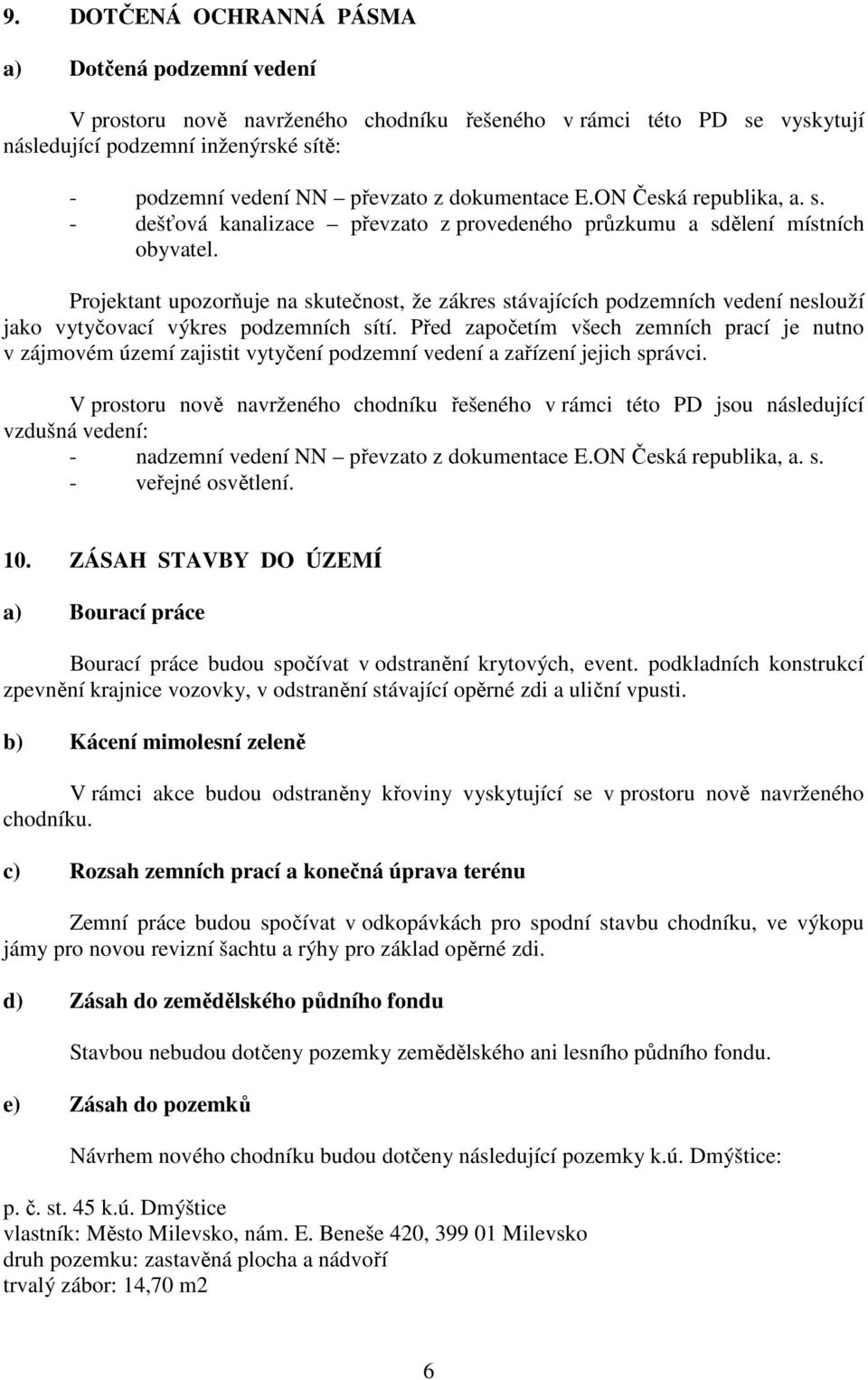 Projektant upozorňuje na skutečnost, že zákres stávajících podzemních vedení neslouží jako vytyčovací výkres podzemních sítí.