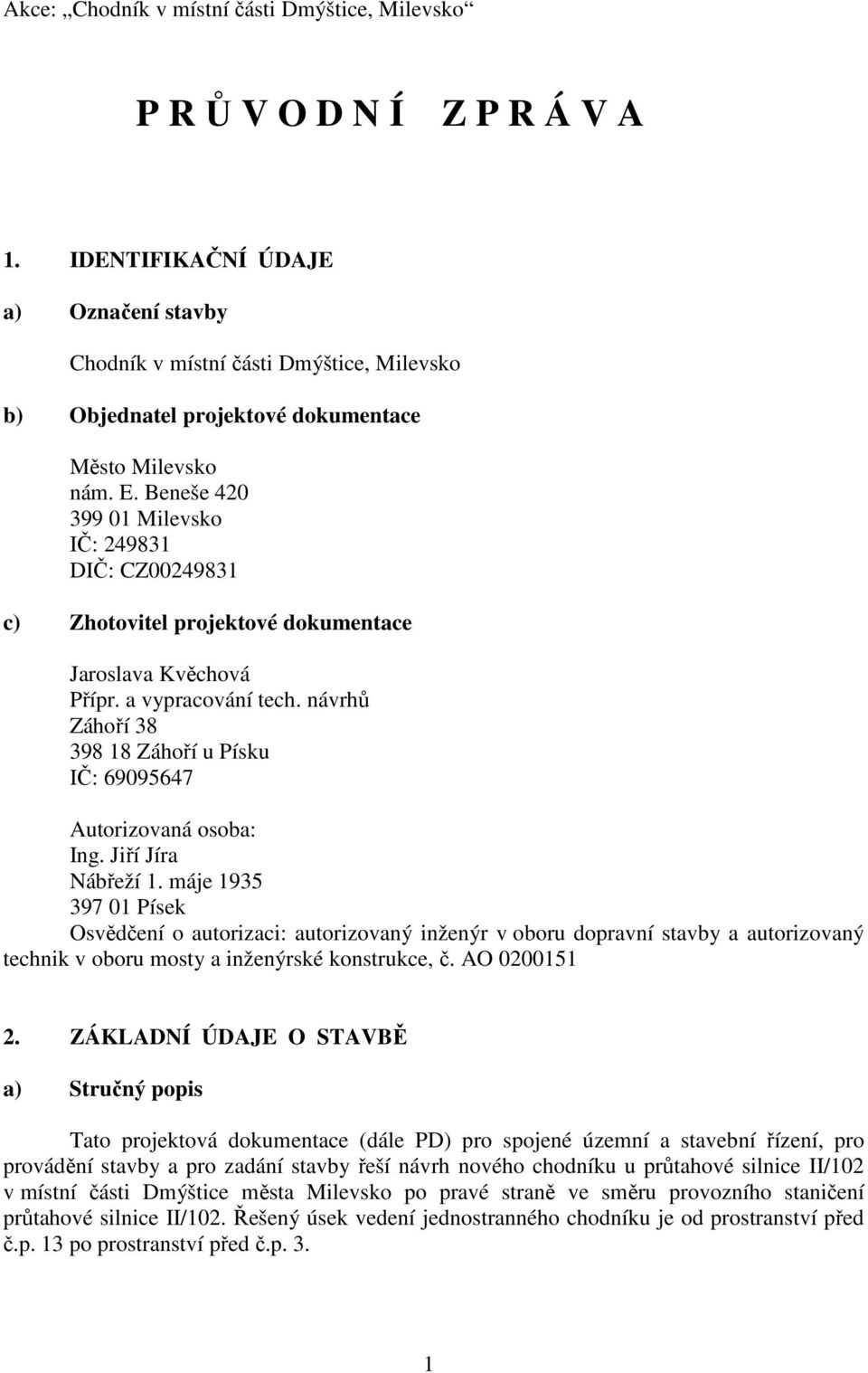 Beneše 420 399 01 Milevsko IČ: 249831 DIČ: CZ00249831 c) Zhotovitel projektové dokumentace Jaroslava Kvěchová Přípr. a vypracování tech.