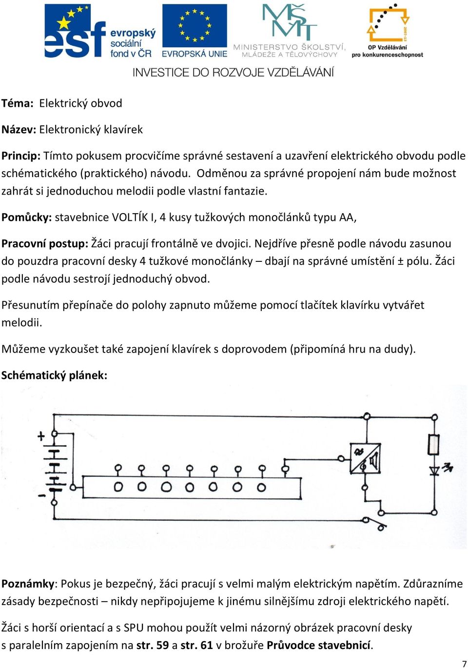 Pomůcky: stavebnice VOLTÍK I, 4 kusy tužkových monočlánků typu AA, Pracovní postup: Žáci pracují frontálně ve dvojici.