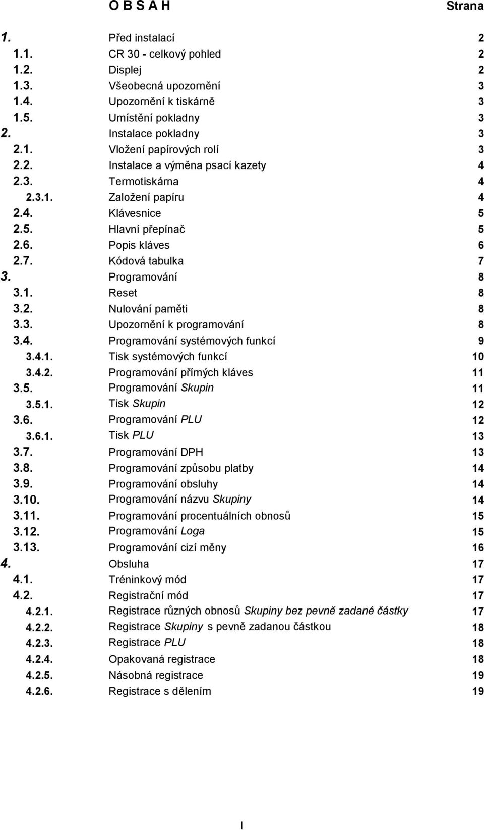 3. Upozorně ník programová ní 8 3.4. Programová nísystémový ch funkcí 9 3.4.1. Tisk systémový ch funkcí 10 3.4.2. Programová nípřímý ch klá ves 11 3.5. Programová nískupin 11 3.5.1. Tisk Skupin 12 3.