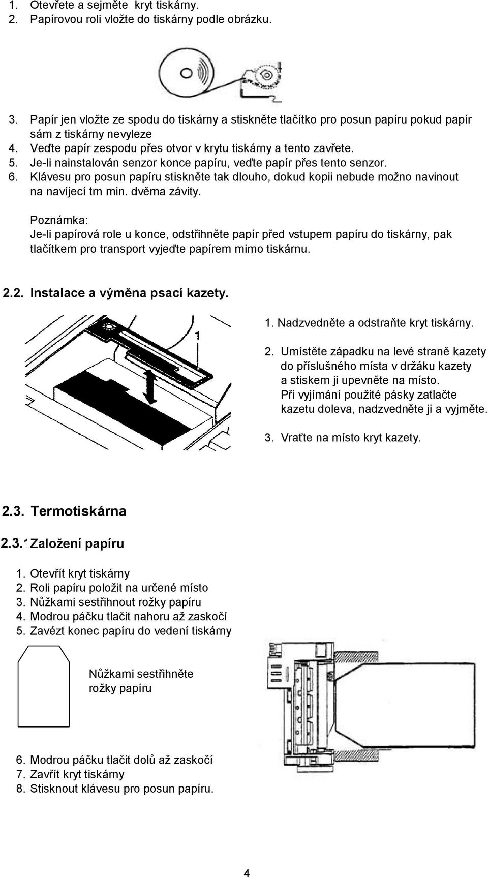 Je-li nainstalová n senzor konce papíru, veďte papír přes tento senzor. 6. Klá vesu pro posun papíru stiskně te tak dlouho, dokud kopii nebude mož no navinout na navíjecítrn min. dvě ma zá vity.