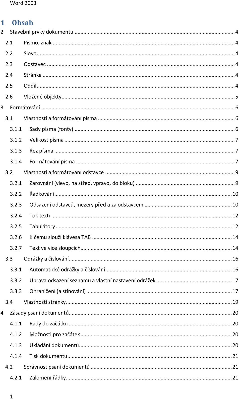 .. 9 3.2.2 Řádkování... 10 3.2.3 Odsazení odstavců, mezery před a za odstavcem... 10 3.2.4 Tok textu... 12 3.2.5 Tabulátory... 12 3.2.6 K čemu slouží klávesa TAB... 14 3.2.7 Text ve více sloupcích.