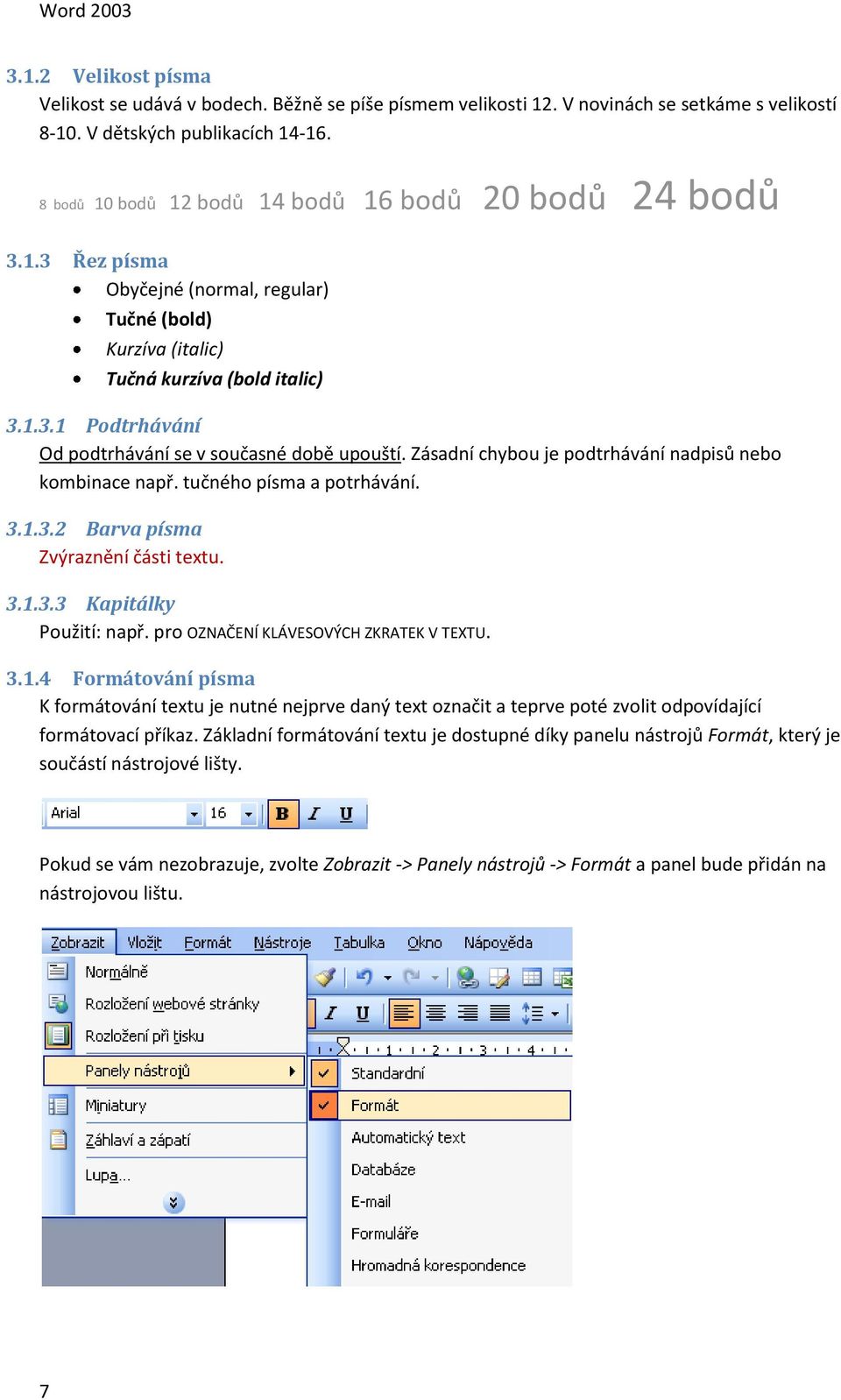 Zásadní chybou je podtrhávání nadpisů nebo kombinace např. tučného písma a potrhávání. 3.1.3.2 Barva písma Zvýraznění části textu. 3.1.3.3 Kapitálky Použití: např.