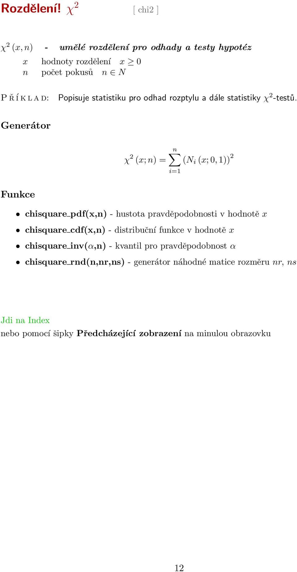 a d: Popisuje statistiku pro odhad rozptylu a dále statistiky χ 2 -testů.