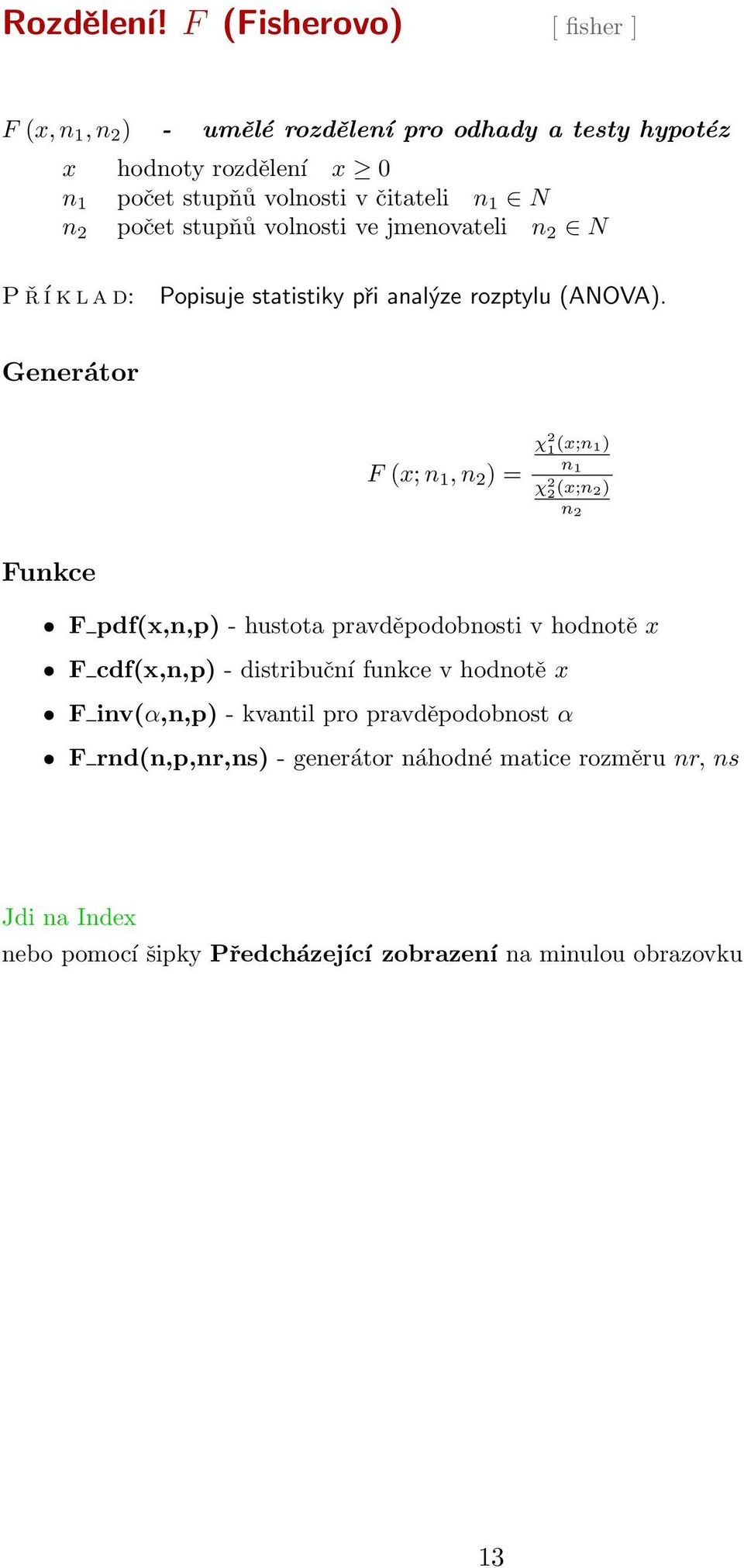 v čitateli n 1 N n 2 počet stupňů volnosti ve jmenovateli n 2 N P ř í k l a d: Popisuje statistiky při analýze rozptylu (ANOVA).