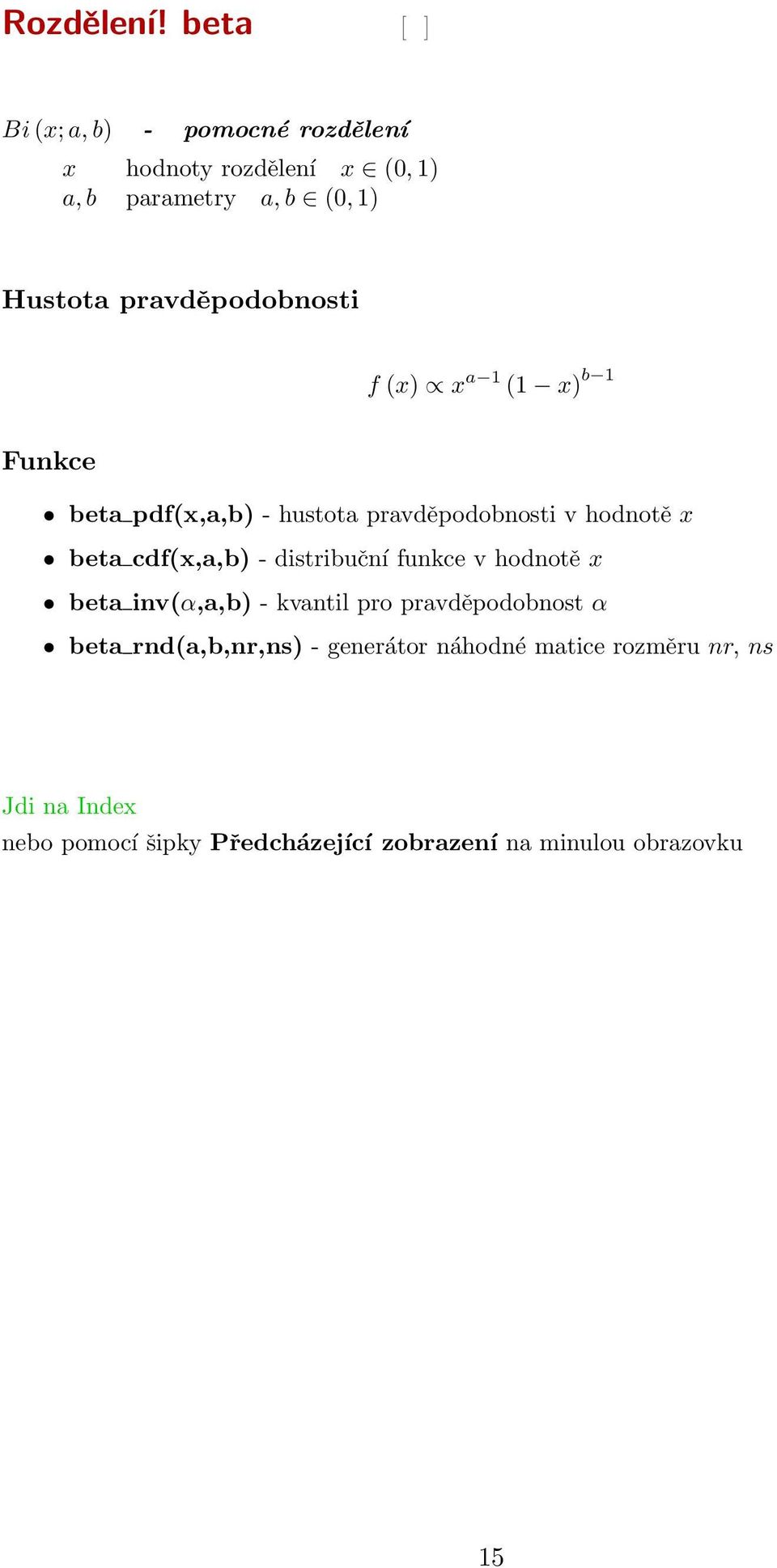 1) Hustota pravděpodobnosti f (x) x a 1 (1 x) b 1 Funkce beta pdf(x,a,b) - hustota