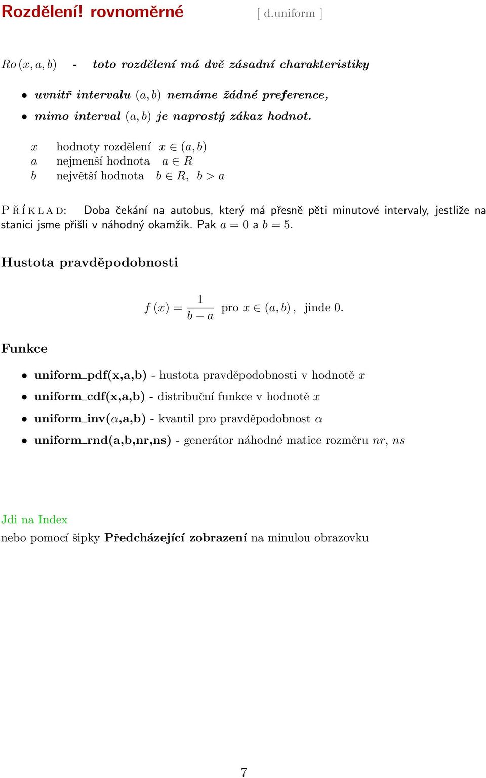 x hodnoty rozdělení x (a, b) a nejmenší hodnota a R b největší hodnota b R, b > a P ř í k l a d: Doba čekání na autobus, který má přesně pěti minutové intervaly, jestliže na