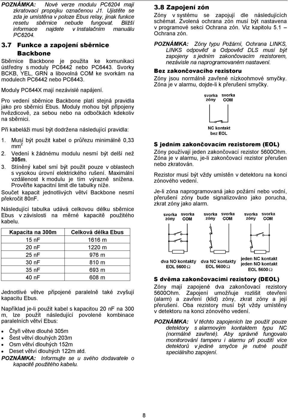 Svorky BCKB, YEL, GRN a libovolná COM ke svorkám na modulech PC6442 nebo PC6443. Moduly PC644X mají nezávislé napájení. Pro vedení sběrnice Backbone platí stejná pravidla jako pro sběrnici Ebus.