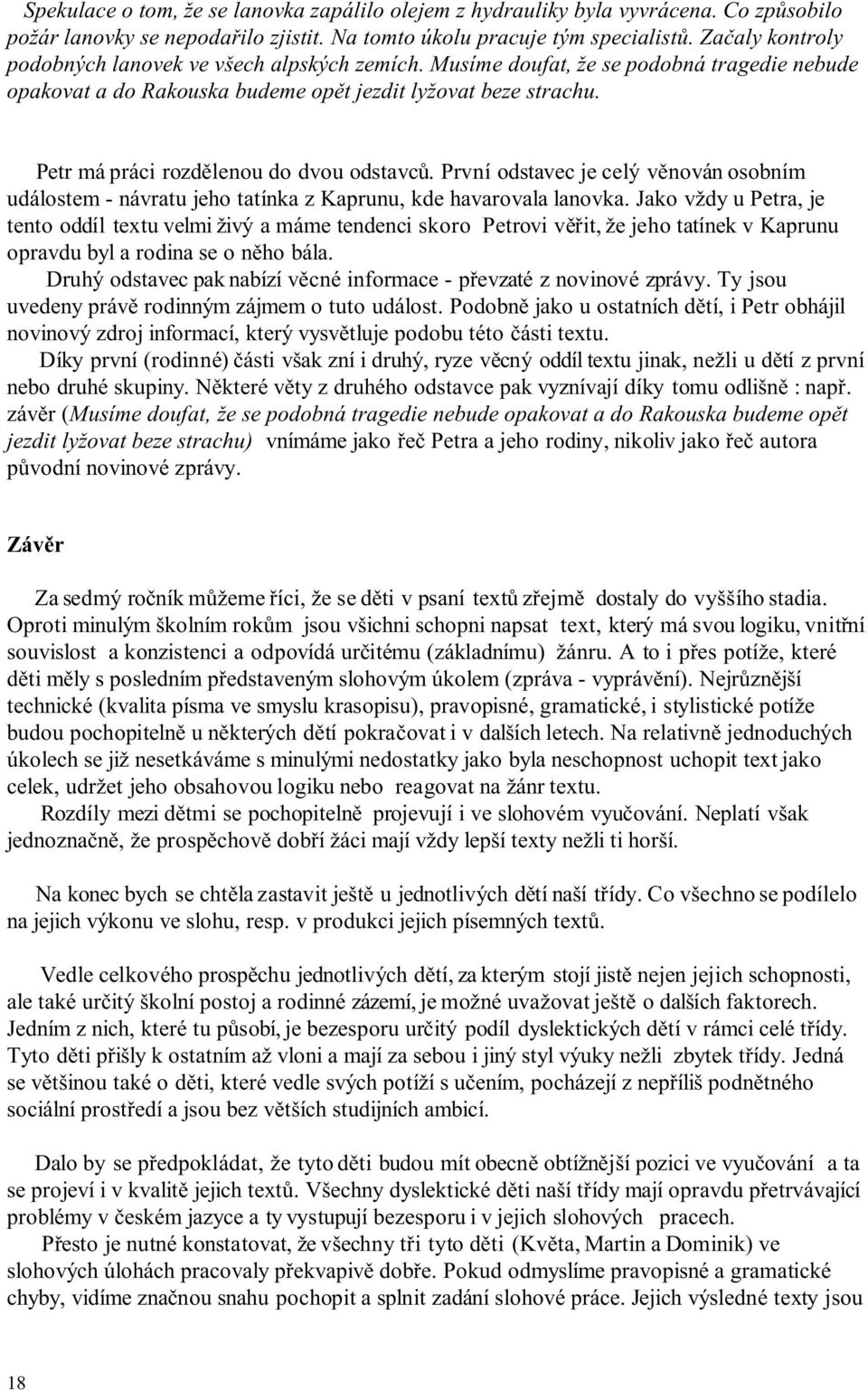 Petr má práci rozdělenou do dvou odstavců. První odstavec je celý věnován osobním událostem - návratu jeho tatínka z Kaprunu, kde havarovala lanovka.